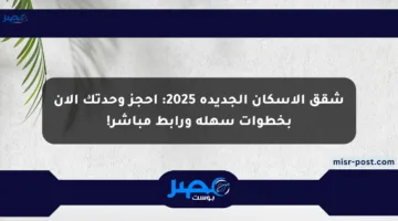 شقق الإسكان الجديدة 2025: احجز وحدتك الآن بخطوات سهلة ورابط مباشر!